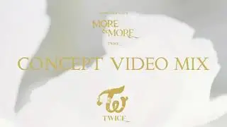 TWICE - MORE & MORE (CONCEPT VIDEO MIX)