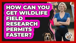 How Can You Get Wildlife Field Research Permits Faster? - Animal Care Jobs