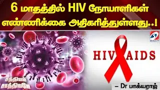 6 மாதத்தில் HIV நோயாளிகள் எண்ணிக்கை அதிகரித்துள்ளது  ! Dr பாக்யராஜ்