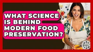 What Science Is Behind Modern Food Preservation? - The Skillful Chef