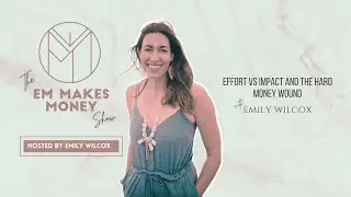 Effort vs Impact and The Hard Money Wound with Emily Wilcox