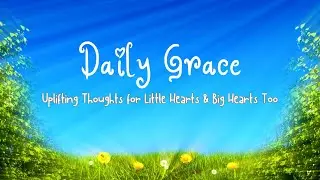Daily Grace Uplifting Thoughts for Little Hearts & Big Hearts Too