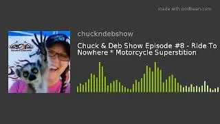 Chuck & Deb Show Episode #8 - Ride To Nowhere * Motorcycle Superstition
