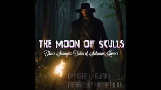 The Moon of Skulls by Robert E Howard (Part 1 of 3)