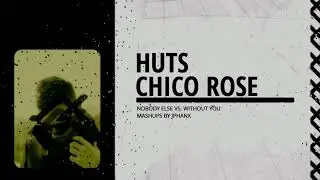 Nobody Else Vs. Without You - Huts, Chico Rose [Mashup By Jphanx]