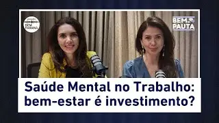 SA&Uacute;DE MENTAL NO TRABALHO: OFERECER BEM-ESTAR AS TRABALHADORES &Eacute; UM INVESTIMENTO? | Bem na Pauta #5