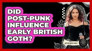Did Post-Punk Influence Early British Goth?