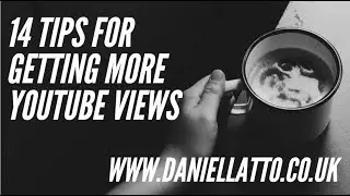 Video Marketing with Daniel Latto - 14 Tips for getting more YouTube Views