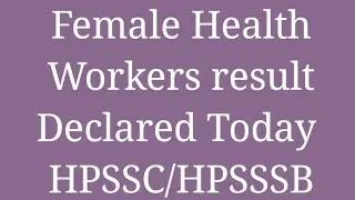 HPSSC/HPSSSB Declared Female Health Workers Result || POST CODE 645 || exam date 22 Aug. 2018