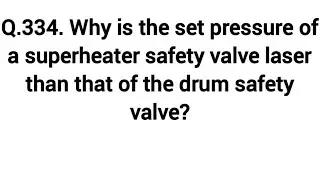 Q.331-335. #Why is the set pressure of a superheater safety valve laser than the drum safety valve?