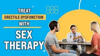 Treat Erectile Dysfunction with Sex Therapy | ED Treatment | Sexual Dysfunction | Mens Wellness