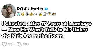 I Cheated After 17 Years of Marriage—Now He Won't Talk to Me Unless the Kids Are in the Room
