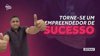 5 Características que Vão te Fazer um EMPREENDEDOR DE SUCESSO | SENAI Play
