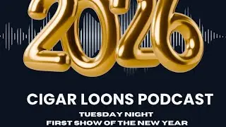 Cigar Loons Podcast : First Show Of The New Year