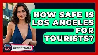 How Safe Is Los Angeles for Tourists? - Everything About LA