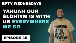 Bryon Keith - BFTY WEDNESDAYS EP 45 YAHUAH OUR ĔLÔHÎYM IS WITH US EVERYWHERE WE GO