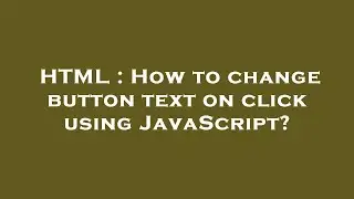 HTML : How to change button text on click using JavaScript?