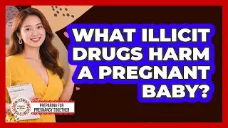What Illicit Drugs Harm A Pregnant Baby?