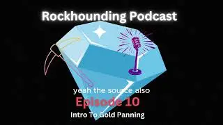 Rockhounding Podcast Episode -10 Intro To Gold Panning