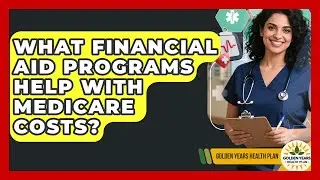 What Financial Aid Programs Help With Medicare Costs? - Golden Years Health Plan