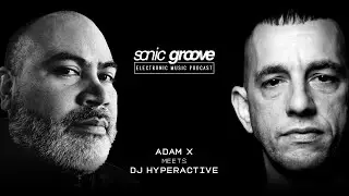 Adam X meets DJ Hyperactive - Sonic Groove Podcast SGX009