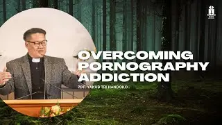 20220730 - Pdt Yakub Tri Handoko - Sesi#3 Overcoming Pornography Addiction