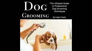 Dog Grooming: The Ultimate Guide to Professional Dog Grooming Techniques - Angie Tracks