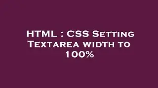 HTML : CSS Setting Textarea width to 100%
