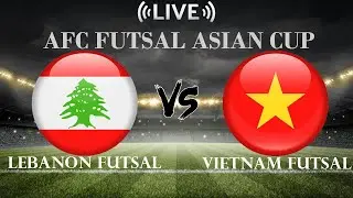 🔴Lebanon Futsal VS Vietnam Futsal |AFC Futsal Asian Cup | Live Score
