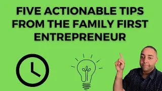Five Actionable Tips from The Family First Entrepreneur