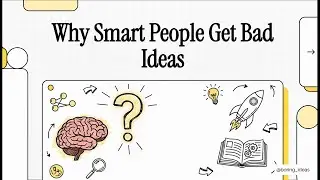 Why Smart People Get Bad Ideas