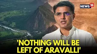 LIVE | Aravalli At The Brink? Congress Leader Sachin Pilot Warns Centre Of 'Grave' Threat | N18L