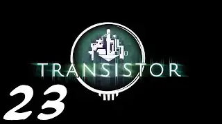 Let's Play Transistor Episode 23