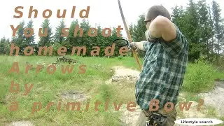 Should you shoot homemade arrows by a primitive Bow?
