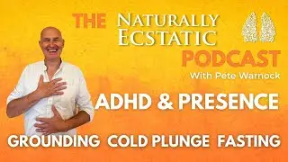 The Naturally Ecstatic Ep. 3 : ADHD & Presence
