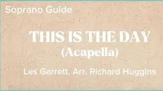 THIS IS THE DAY Acapella Soprano Guide Arr. Richard Huggins