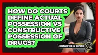 How Do Courts Define Actual Possession Vs Constructive Possession Of Drugs?