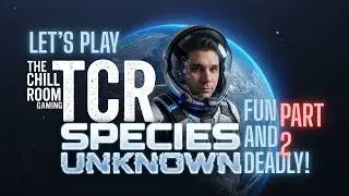 The Chill Room Gaming: Species Unknown - pt 2
