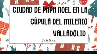 Mini ciudad de papa noel en la cúpula del milenio valladolid