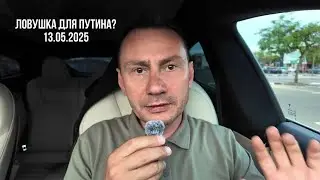 Ловушка для Путина? 13.05.2025