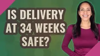 Is delivery at 34 weeks Safe?