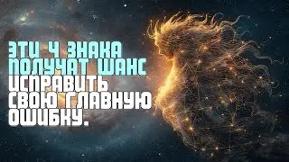 ЭТИ 4 ЗНАКА ПОЛУЧАТ ШАНС ИСПРАВИТЬ СВОЮ ГЛАВНУЮ ОШИБКУ
