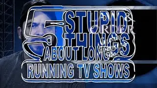 Five Stupid Things About Long-Running TV Shows