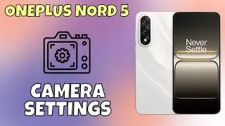 Руководство по настройкам камеры OnePlus Nord 5 | Как оптимизировать функции камеры