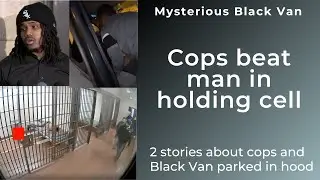 Chicago Cops beat unarmed man in holding cell/Mysterious black van