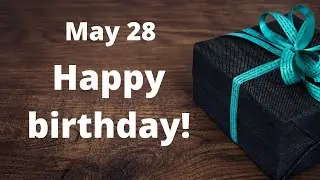 May 28 Happy Birthday, Special New Birthday Status Video, Happy birthday wishes