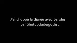 J'ai la chiasse, la m&eacute;ga chiasse.