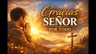 Gracias Señor por Todo 🙏✨ Reflexión para el Alma