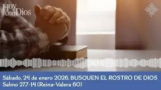 S&aacute;bado, 24 de enero BUSQUEN EL ROSTRO DE DIOS Salmo 27.7-14 (Reina-Valera 60)