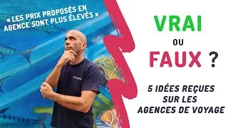 VRAI ou FAUX ? 5 id&eacute;es re&ccedil;ues sur les agences de voyage